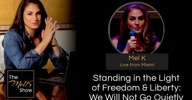 Standing in the Light of Freedom & Liberty: We Will Not Go Quietly – Mel K Live From Miami