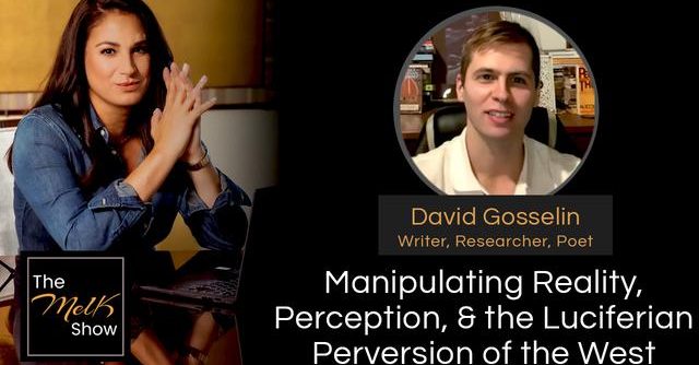 Mel K & David Gosselin | Manipulating Reality, Perception, & the Luciferian Perversion of the West