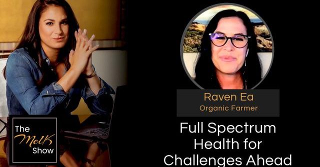 Mel K & Raven Ea | Full Spectrum Health for Challenges Ahead | 5-4-24